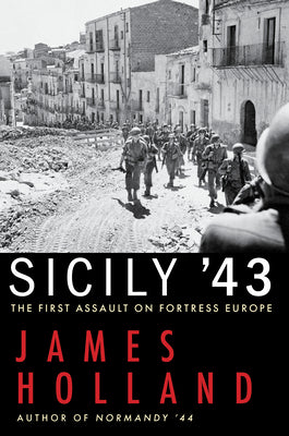 Book cover of Sicily '43: The First Assault On Fortress Europe by James  Holland
