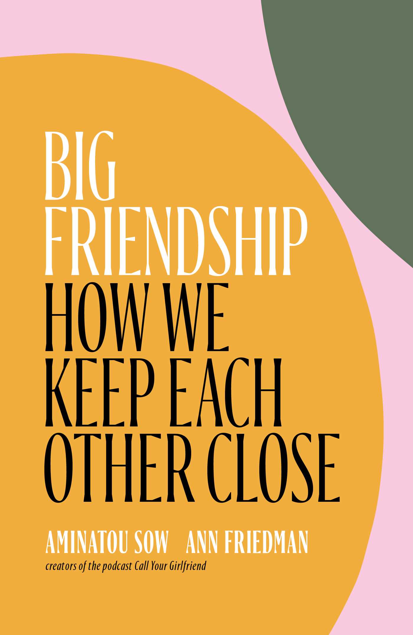 Book cover of Big Friendship: How We Keep Each Other Close by Aminatou Sow, Ann Friedman