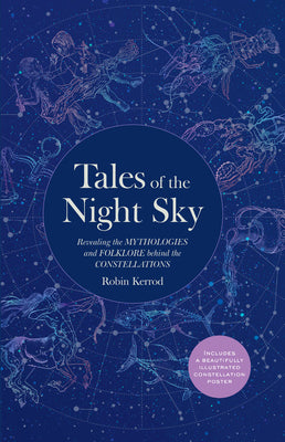 Book cover of Tales Of The Night Sky: Revealing The Mythologies And Folklore Behind The Constellations - Includes A Beautifully Illustrated Constellation Poster by Robin Kerod