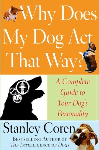 Book cover of Why Does My Dog Act That Way?: A Complete Guide To Your Dog's Personality by Stanley Coren