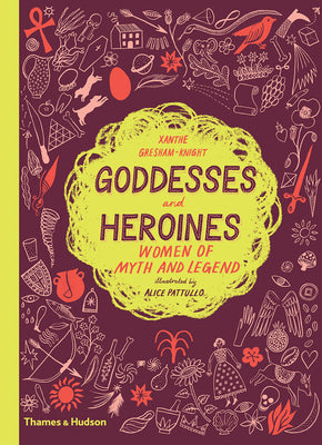 Book cover of Goddesses And Heroines: Women Of Myth And Legend by Xanthe Gresham-Knight, Alice Pattullo (Illustrations)