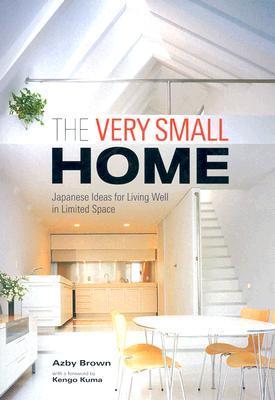 Book cover of The Very Small Home: Japanese Ideas for Living Well in Limited Space by Azby Brown