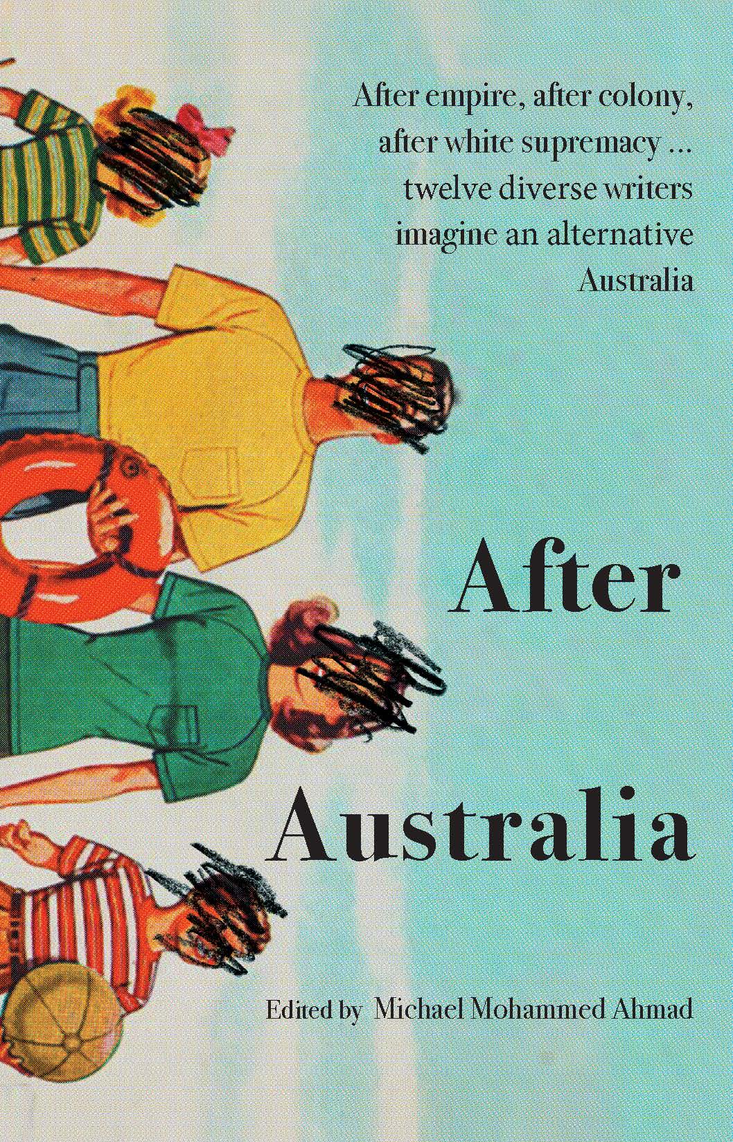 Book cover of After Australia by Michael Mohammed Ahmad (Ed.), Ambelin Kwaymullina (Contrib.), Claire G. Coleman (Contrib.), Omar   Sakr (Contrib.), Future D. Fidel (Contrib.), Karen Wyld (Contrib.), Khalid Warsame (Contrib.), Kaya Ortiz (Contrib.), Roanna Gonsalves (Contrib.), Sarah Ross (Contrib.), Zoya Patel (Contrib.), Michelle Law (Contrib.), Hannah Donnelly (Contrib.)