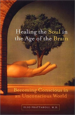 Book cover of Healing The Soul In The Age Of The Brain: Becoming Conscious In An Unconscious World by Elio Frattaroli