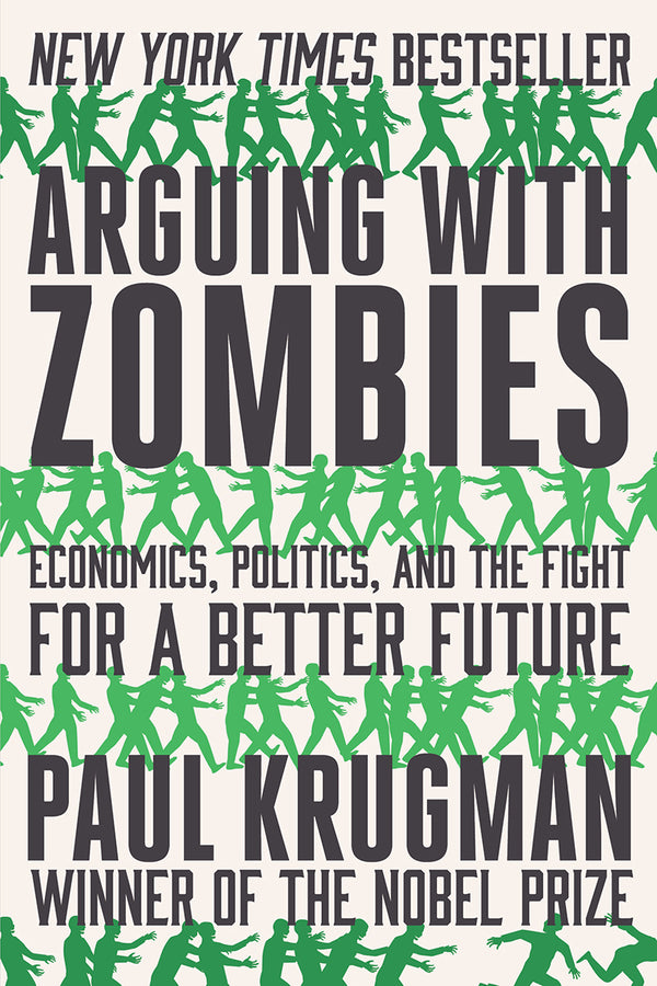 Book cover of Arguing With Zombies: Economics, Politics, and the Fight for a Better Future by Paul Krugman