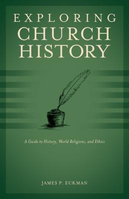 Book cover of Exploring Church History: A Guide To History, World Religions, And Ethics by James P. Eckman