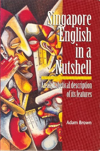 Book cover of Singapore English In A Nutshell: An Alphabetical Description Of Its Features by Adam Brown