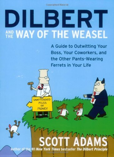 Book cover of Dilbert And The Way Of The Weasel: A Guide To Outwitting Your Boss, Your Coworkers, And The Other Pants-Wearing Ferrets In Your Life by Scott Adams