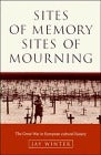 Book cover of Sites Of Memory, Sites Of Mourning: The Great War In European Cultural History by Jay Murray Winter