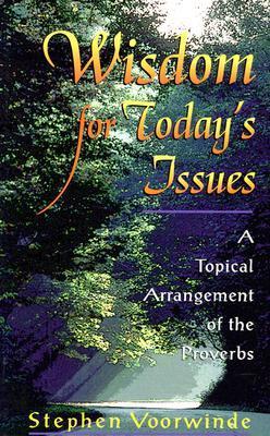 Book cover of Wisdom For Today’s Issues: A Topical Arrangement Of The Proverbs by Stephen Voorwinde