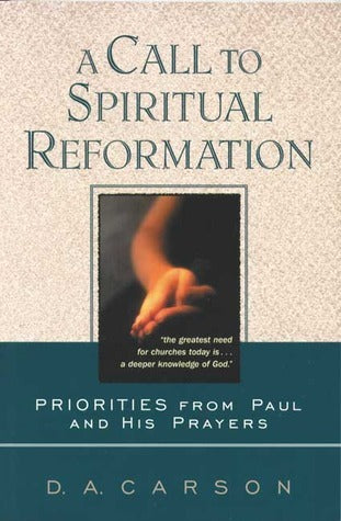 Book cover of A Call to Spiritual Reformation: Priorities From Paul and His Prayers by D.A. Carson