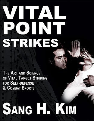 Book cover of Vital Point Strikes: The Art & Science of Striking Vital Targets for Self-Defense and Combat Sports by Sang H. Kim