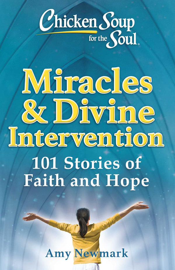 Book cover of Chicken Soup For The Soul: Miracles & Divine Intervention: 101 Stories Of Faith And Hope by Amy Newmark