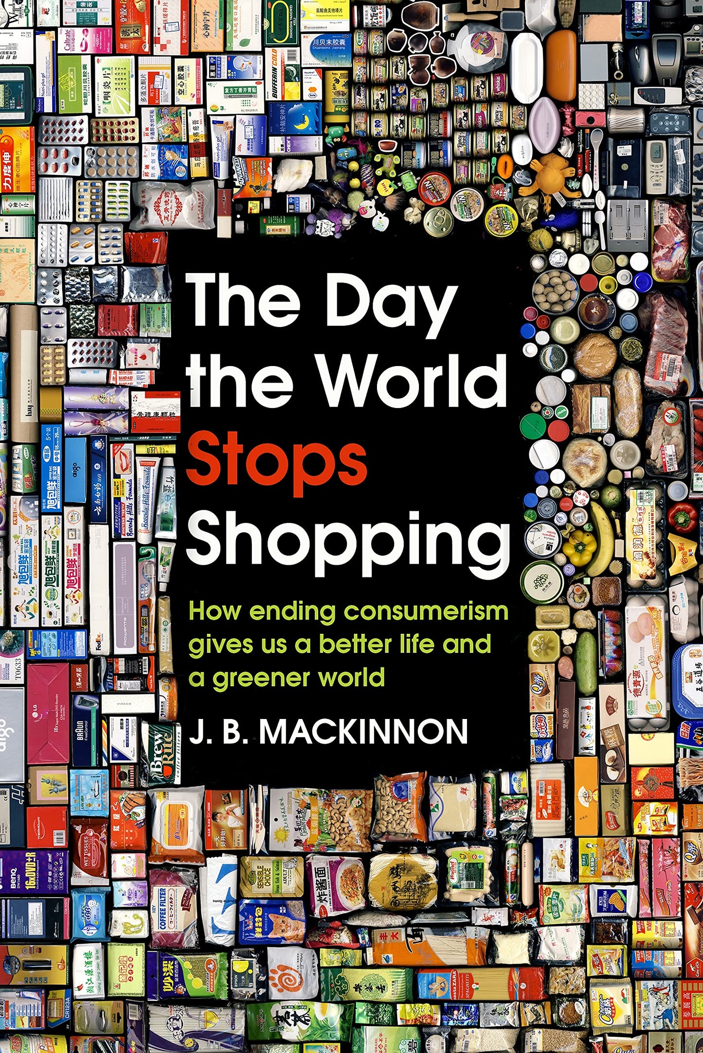 Book cover of The Day The World Stops Shopping: How Ending Consumerism Gives Us A Better Life And A Greener World by J.B. MacKinnon
