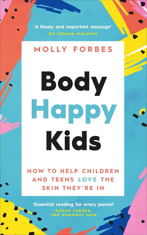 Book cover of Body Happy Kids: How To Help Children And Teens Love The Skin They'Re In by Molly Forbes