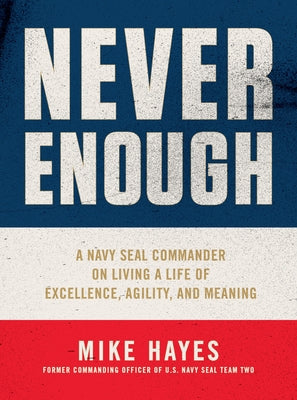 Book cover of Never Enough: A Navy SEAL Commander On Living A Life Of Excellence, Agility, And Meaning by Mike   Hayes