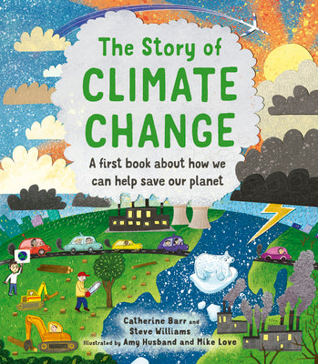 Book cover of The Story of Climate Change: A First Book About How We Can Help Save Our Planet by Catherine  Barr, Steve Williams, Amy Husband (Illus.)