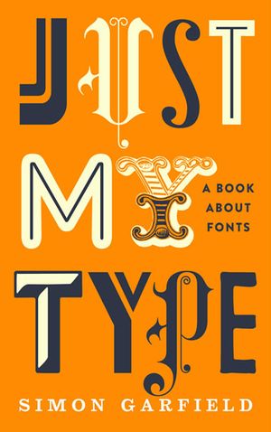 Book cover of Just My Type: A Book About Fonts by Simon Garfield
