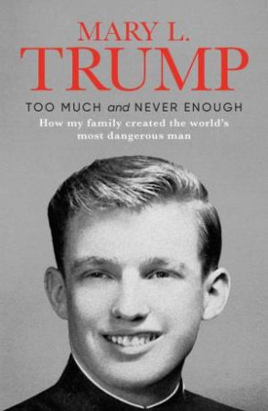 Book cover of Too Much And Never Enough: How My Family Created The World's Most Dangerous Man by Mary L. Trump