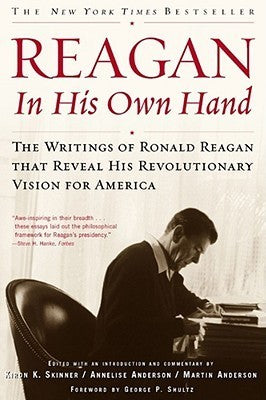 Book cover of Reagan, In His Own Hand: The Writings of Ronald Reagan That Reveal His Revolutionary Vision for America by Ronald Reagan, Kiron K. Skinner (Ed.), Annelise Anderson (Ed.), Martin Anderson (Ed.), George P. Shultz (Foreword)