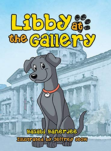 Book cover of Libby At The Gallery by Basabi Banerjee, Jeffrey Seow (Illustrations)