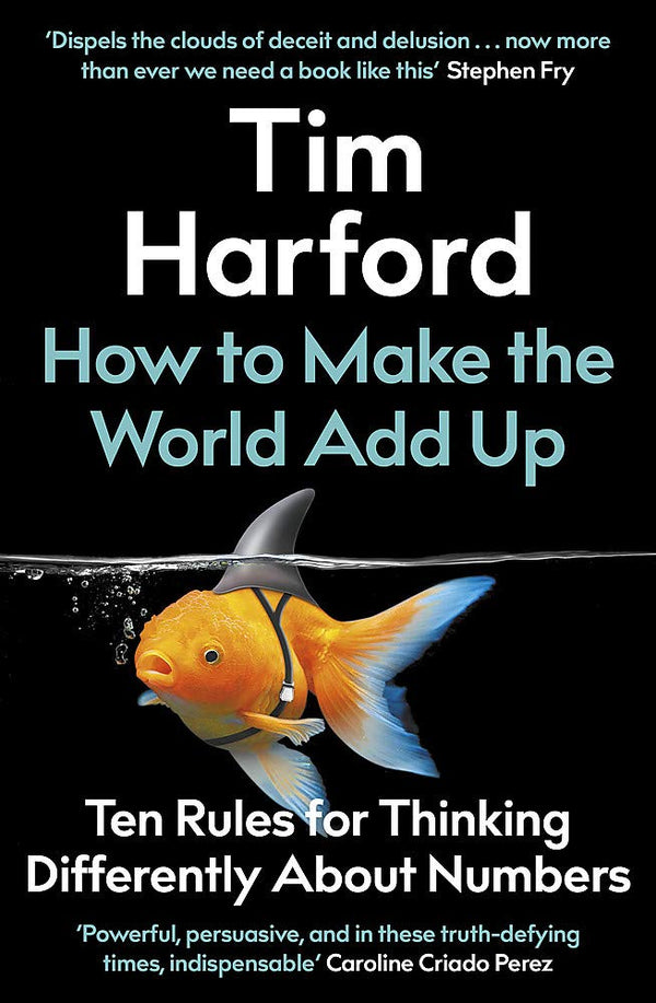 Book cover of How To Make The World Add Up: Ten Rules For Thinking Differently About Numbers by Tim Harford