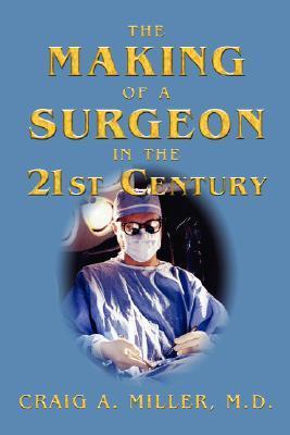 Book cover of The Making of a Surgeon in the 21st Century by Craig A.  Miller