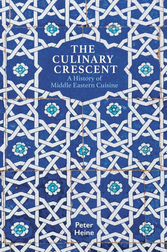 Book cover of The Culinary Crescent: A History of Middle Eastern Cuisine by Peter Heine, Peter Lewis (Translation)