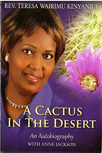 Book cover of A Cactus In The Desert. "An Autobiography Of Reverend Teresa Wairimu Kinyanjui" by Teresia Wairimu Kinyanjui, Reinhard Bonnke (Foreword)