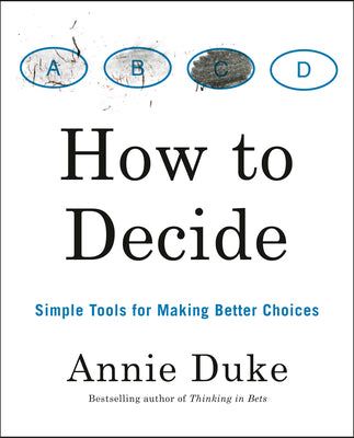 Book cover of How to Decide: Simple Tools for Making Better Choices by Annie Duke