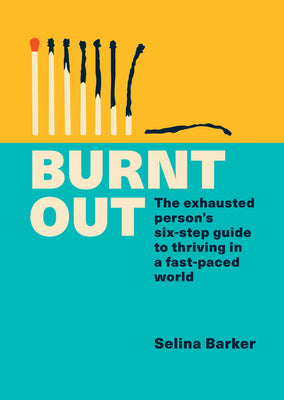 Book cover of Burnt Out: The Exhausted Person’s Six-Step Guide To Thriving In A Fast-Paced World by Selina Barker