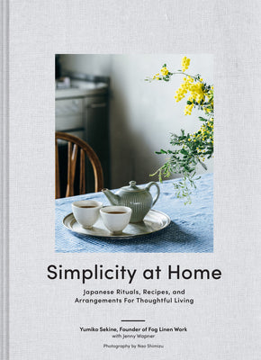 Book cover of Simplicity At Home: Japanese Rituals, Recipes, And Arrangements For Thoughtful Living by Yumiko Sekine, Jenny Wapner (Primary Contributor), Nao Shimizu (Photographer)