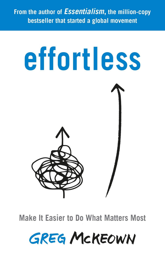 Book cover of Effortless: Make It Easier to Do What Matters Most: The Instant New York Times Bestseller by Greg McKeown
