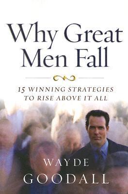 Book cover of Why Great Men Fall by Wayde Goodall