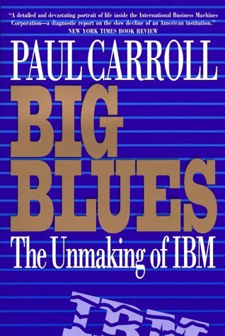 Book cover of Big Blues: The Unmaking of IBM by Paul B. Carroll