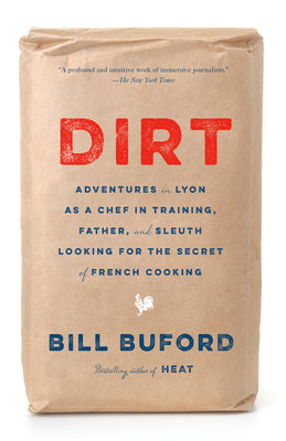 Book cover of Dirt: Adventures In Lyon As A Chef In Training, Father, And Sleuth Looking For The Secret Of French Cooking by Bill Buford