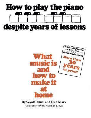 Book cover of How to Play the Piano Despite Years of Lessons: What Music Is and How to Make It at Home by Ward Cannel (Composer), Fred Marx (Composer)