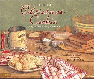 Book cover of The Gift of the Christmas Cookie: Sharing the True Meaning of Jesus' Birth by Dandi Daley Mackall, Deborah Chabrian (Illus.)