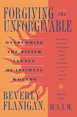 Book cover of Forgiving The Unforgivable: Overcoming The Bitter Legacy Of Intimate Wounds by Beverly Flanigan