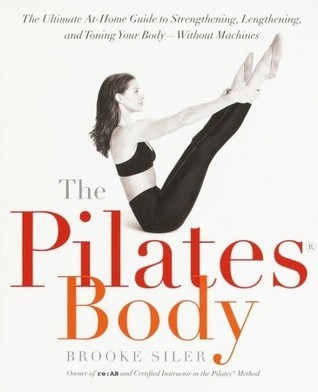 Book cover of The Pilates Body: The Ultimate At-Home Guide to Strengthening, Lengthening and Toning Your Body—Without Machines by Brooke Siler