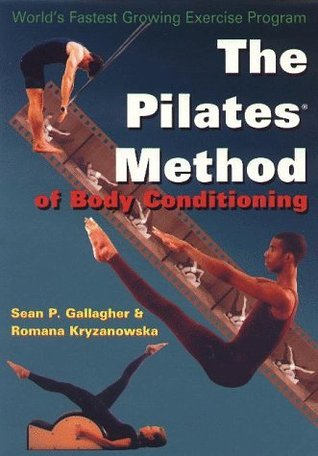 Book cover of The Pilates Method of Body Conditioning: Introduction to the Core Exercises by Sean P. Gallagher, Romana Kryzanowska, Steven Speleotis