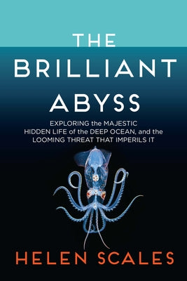 Book cover of The Brilliant Abyss: Exploring The Majestic Hidden Life Of The Deep Ocean, And The Looming Threat That Imperils It by Helen Scales