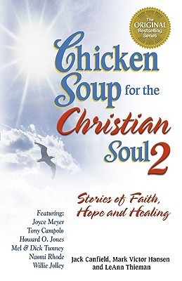 Book cover of Chicken Soup For The Christian Soul: Stories Of Faith, Hope And Healing by Jack Canfield (Compiler), Mark Victor Hansen, LeAnn Thieman