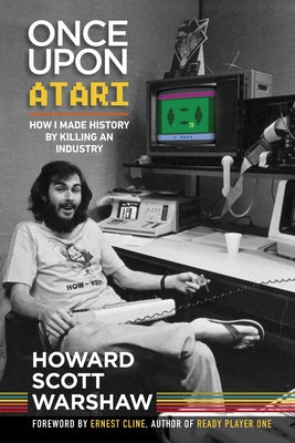 Book cover of Once Upon Atari: How I Made History by Killing an Industry by Howard Scott Warshaw