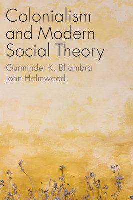 Book cover of Colonialism And Modern Social Theory by Gurminder K Bhambra, John Holmwood