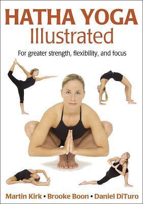 Book cover of Hatha Yoga Illustrated: For Greater Strength, Flexibility, And Focus by Martin Kirk, Brooke Boon, Daniel DiTuro