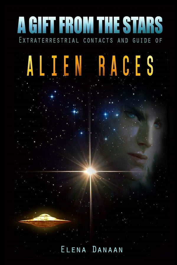Book cover of A Gift From The Stars: Extraterrestrial Contacts And Guide Of Alien Races by Elena Danaan