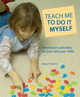 Book cover of Teach Me To Do It Myself: Montessori Activities For You And Your Child by Maja Pitamic