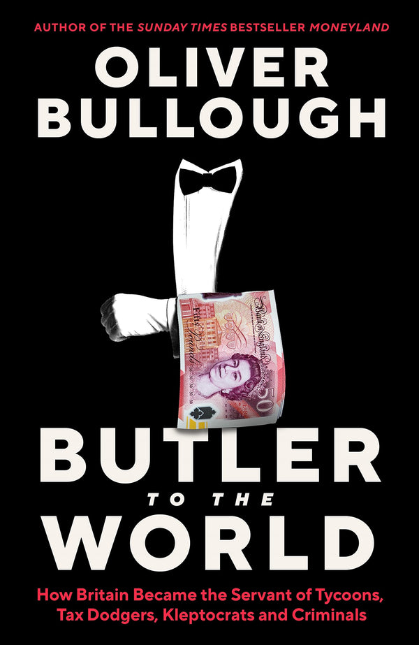 Book cover of Butler To The World: How Britain Became The Servant Of Tycoons, Tax Dodgers, Kleptocrats And Criminals by Oliver Bullough