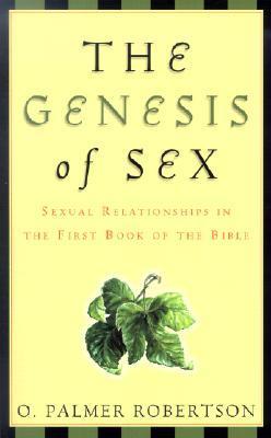 Book cover of The Genesis Of Sex: Sexual Relationships In The First Book Of The Bible by O. Palmer Robertson